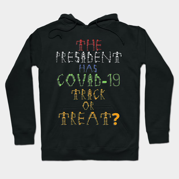 The President Has Covid-19 Trick Or Treat? Hoodie by PsychoDynamics